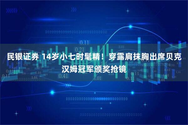 民银证券 14岁小七时髦精！穿露肩抹胸出席贝克汉姆冠军颁奖抢镜